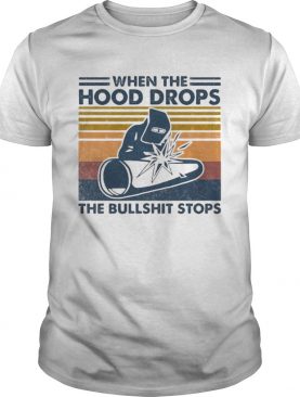 Welder when the hood drops the bullshit stops vintage retro shirt