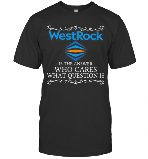 Westrock Is The Answer Who Cares What Question Is T-Shirt