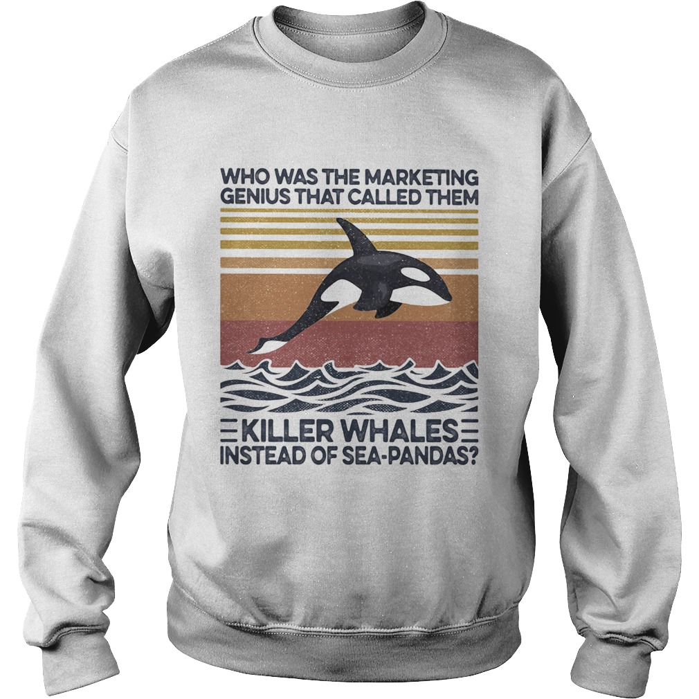 Who was the marketing genius that called them killer whales instead of seapandas vintage retro shi Sweatshirt