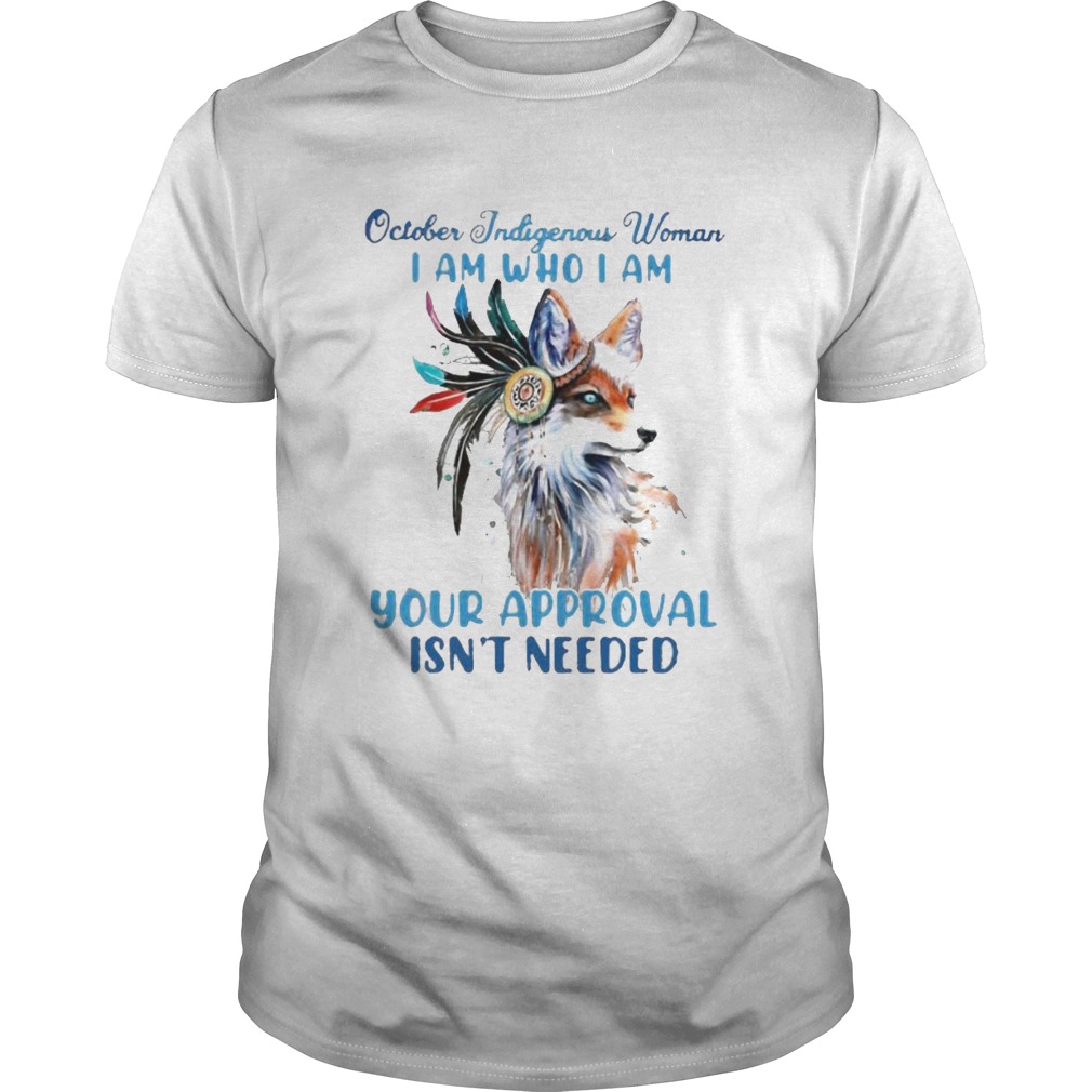 Wolf october indigenous woman i am who i am your approval isnt needed shirt