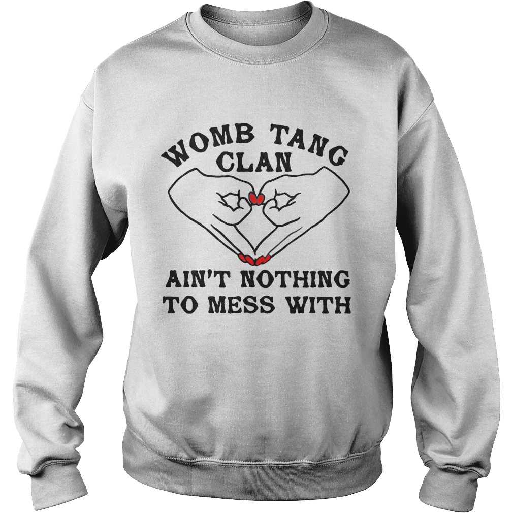 Womb tang clan aint nothing to mess with Sweatshirt