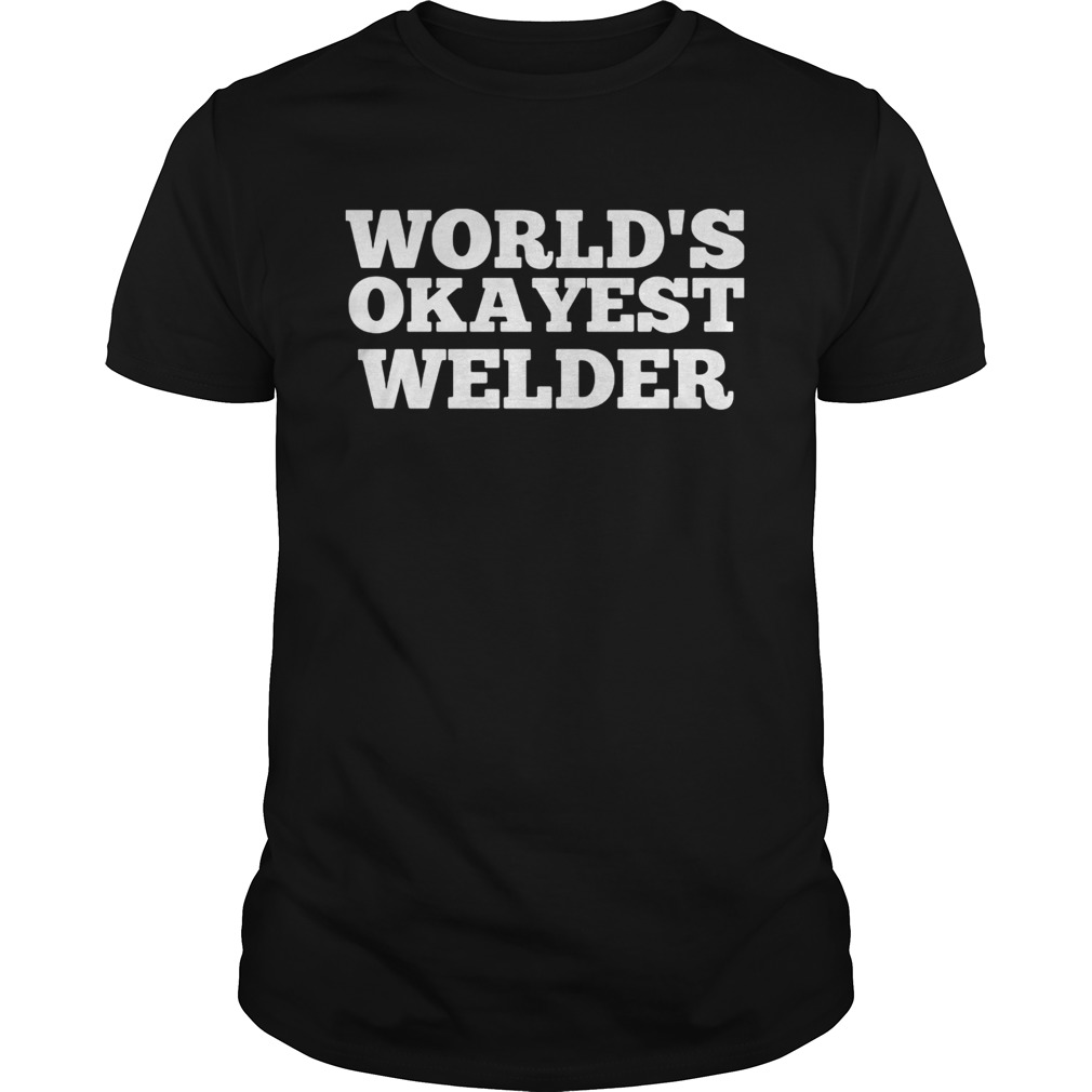Worlds okayest welder classic shirt