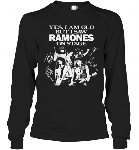 Yes I Am Old But I Saw Ramones On Stage Signatures T-Shirt Long Sleeved T-shirt 