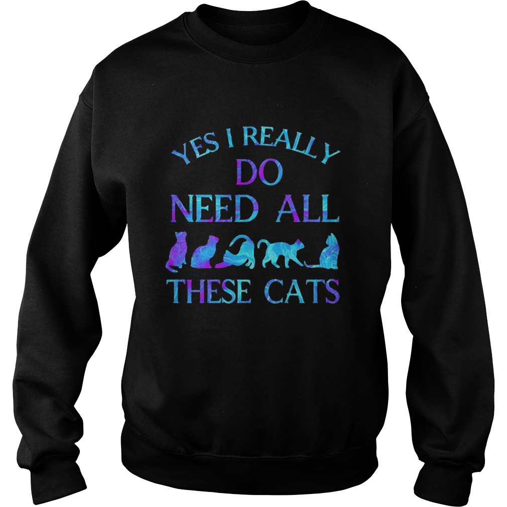 Yes i really do need all these cats Sweatshirt