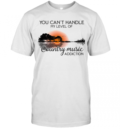 You Can'T Handle My Level Of Country Music Addiction Guitar T-Shirt