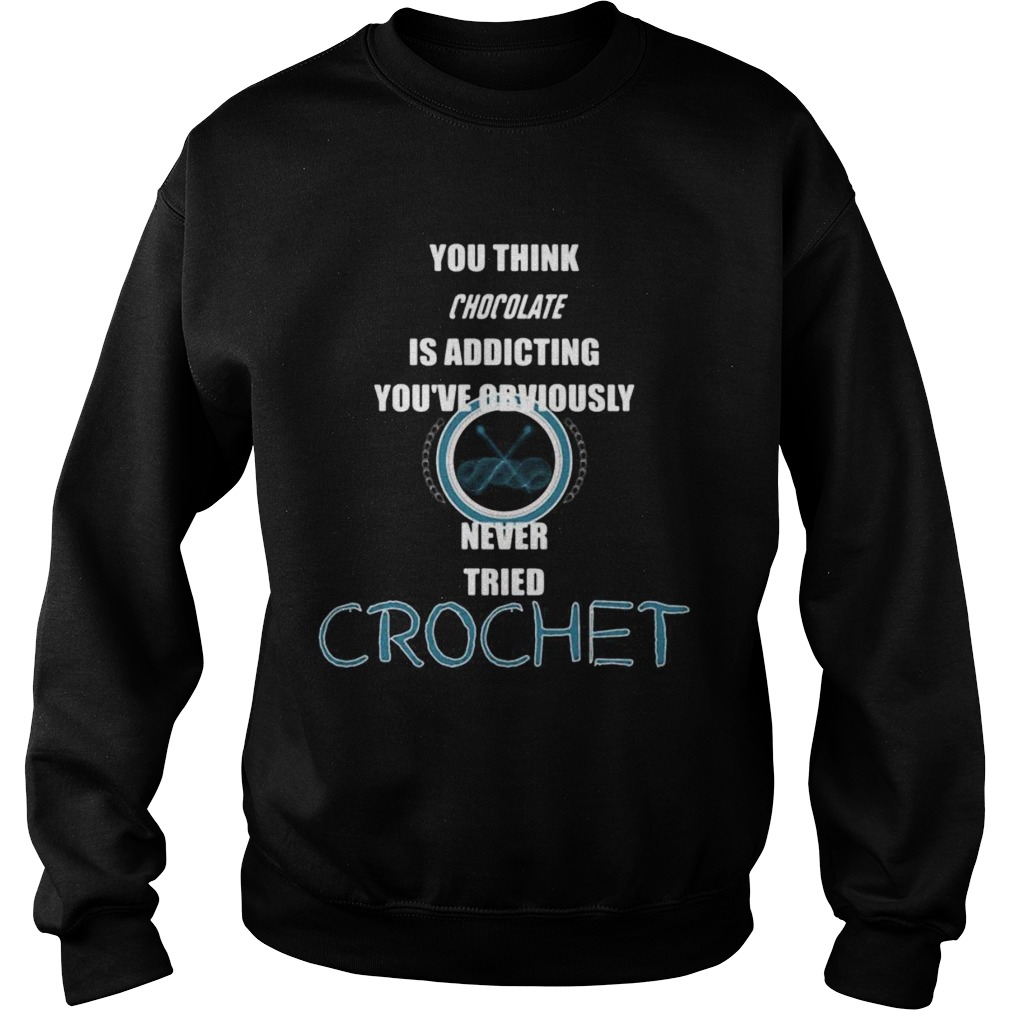 You think chocolate is addictive youve obviously never tried crochet Sweatshirt