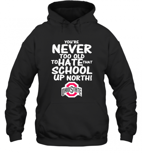 You'Re Never Too Old To Hate That School Up North Ohio State Buckeyes T-Shirt Unisex Hoodie