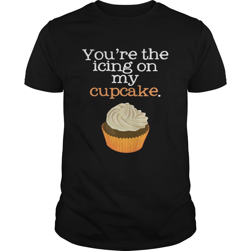 Youre The Icing On My Cupcake shirt