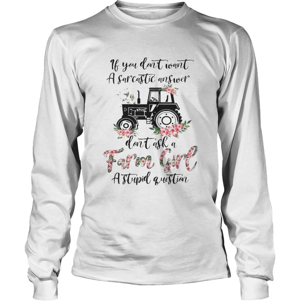 if you dont want a sarcastic answer dont ask a farm girl stupid question Long Sleeve