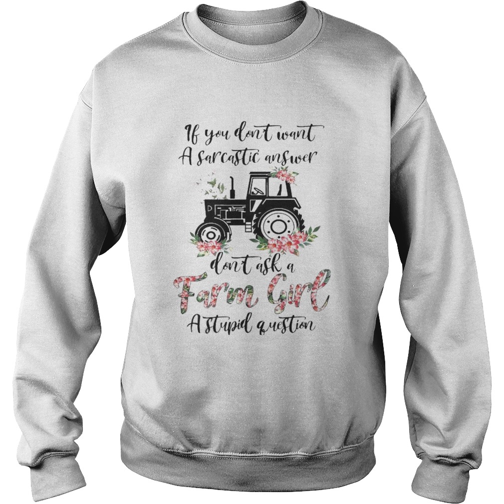 if you dont want a sarcastic answer dont ask a farm girl stupid question Sweatshirt