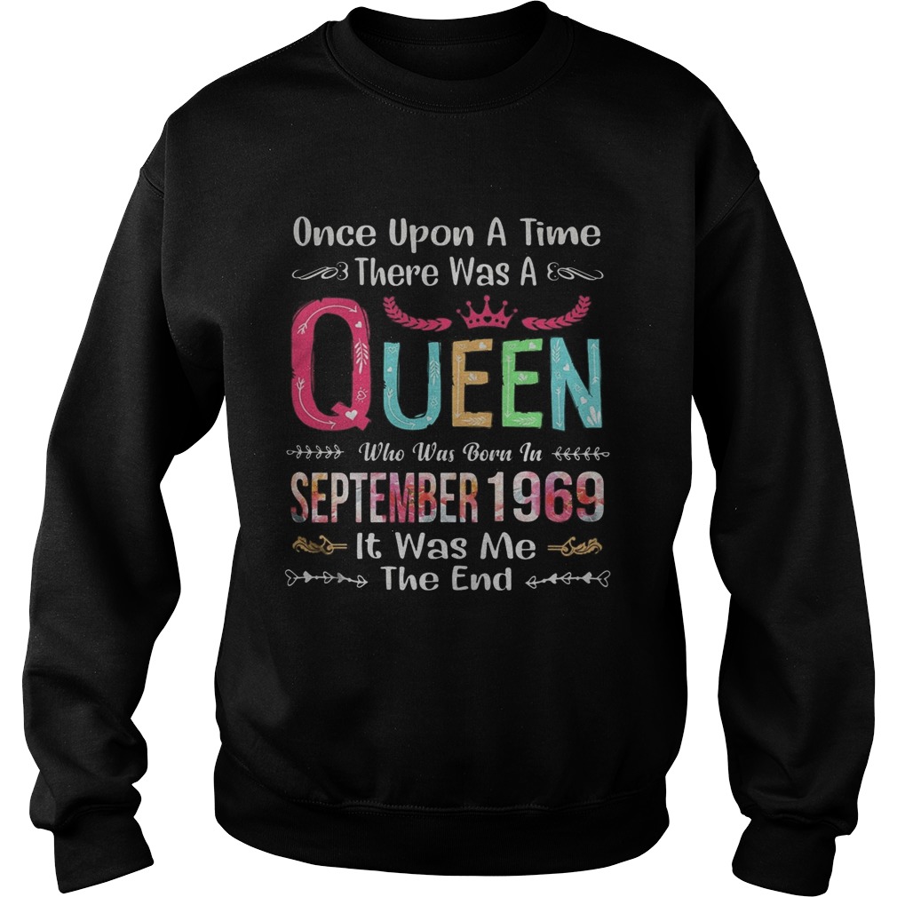 once upon a time there was a queen who was born in september 1969 it was me the end Sweatshirt