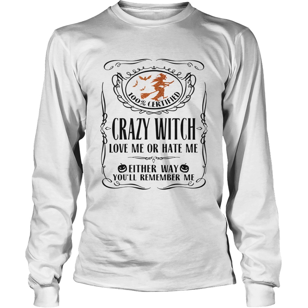 100 Certified Crazy Witch Love Me Or Hate Me Either Way Youll Remember Me Halloween Long Sleeve