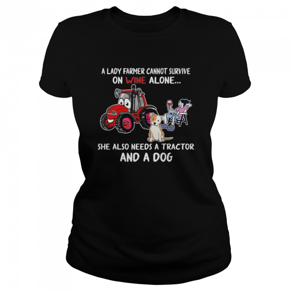 A Lady Farmer Cannot Survive On Wine Alone She Also Needs A Tractor And A Dog Classic Women's T-shirt