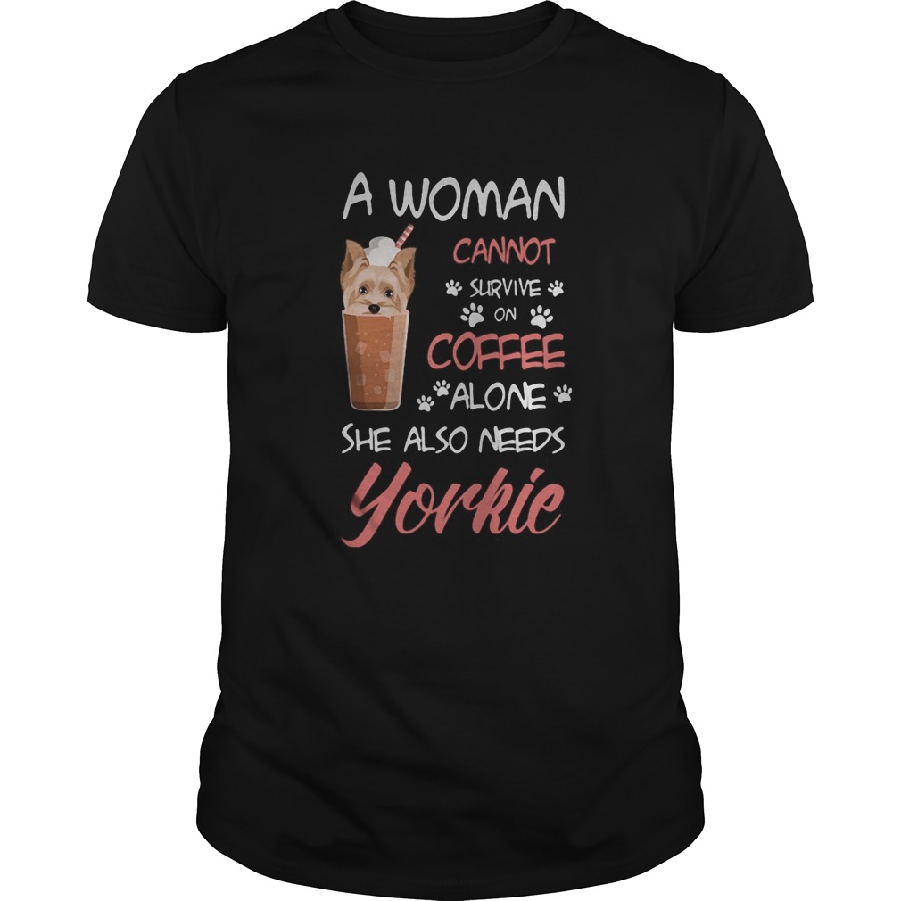 A Woman Cannot Survive On Coffee Alone She Also Needs Yorkie shirt