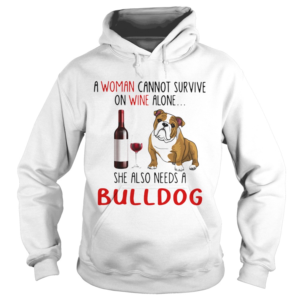 A Woman Cannot Survive On Wine Alone She Also Needs A Bulldog Hoodie