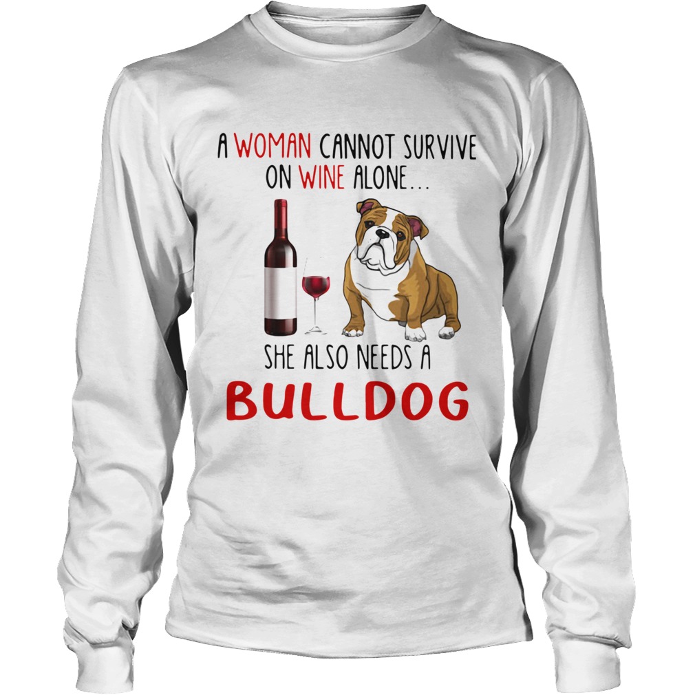 A Woman Cannot Survive On Wine Alone She Also Needs A Bulldog Long Sleeve