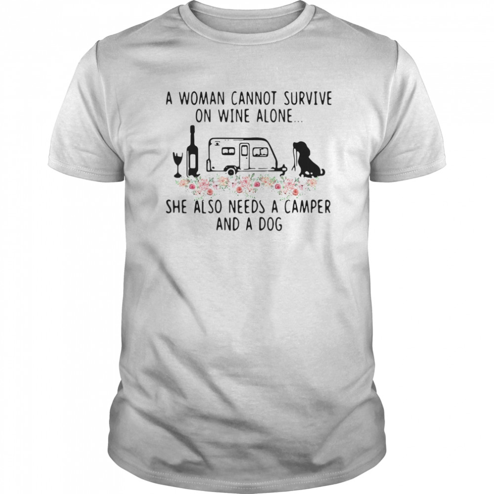 A Woman Cannot Survive On Wine Alone She Also Needs A Camper And A Dog Flowers shirt