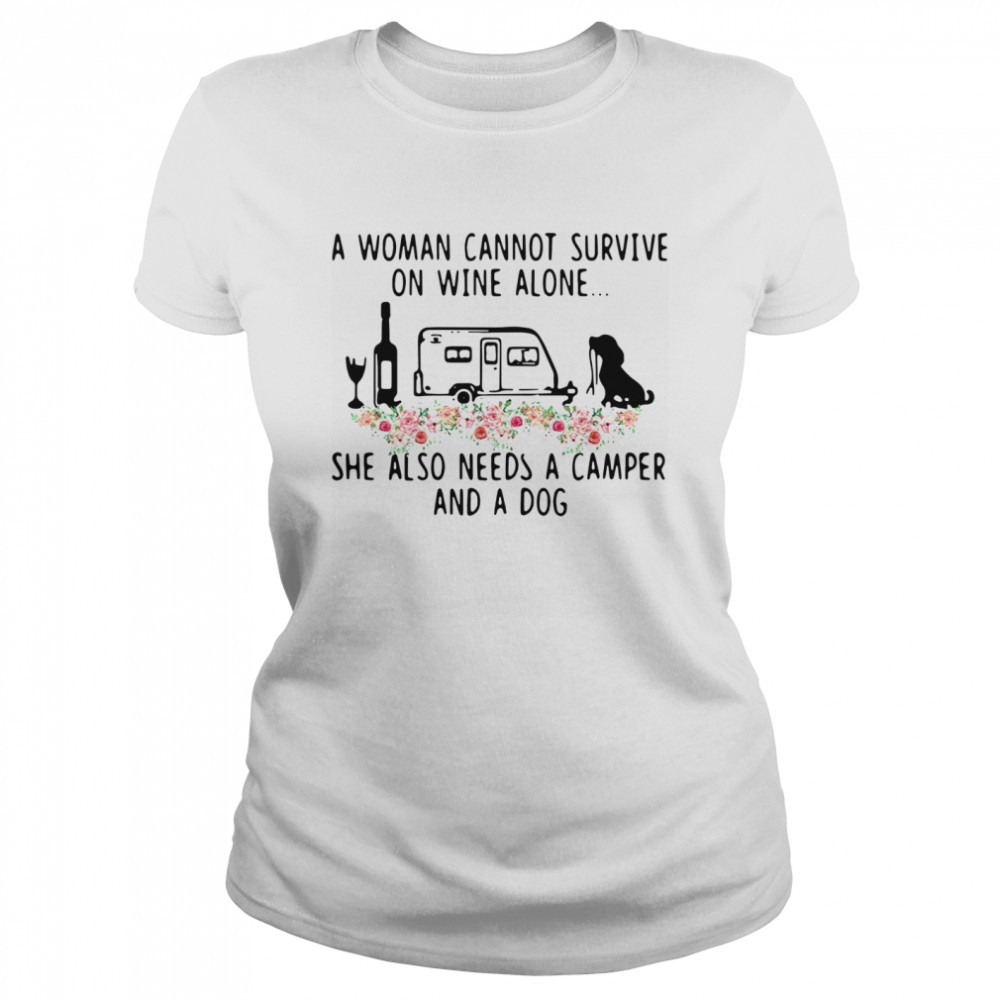 A Woman Cannot Survive On Wine Alone She Also Needs A Camper And A Dog Flowers Classic Women's T-shirt