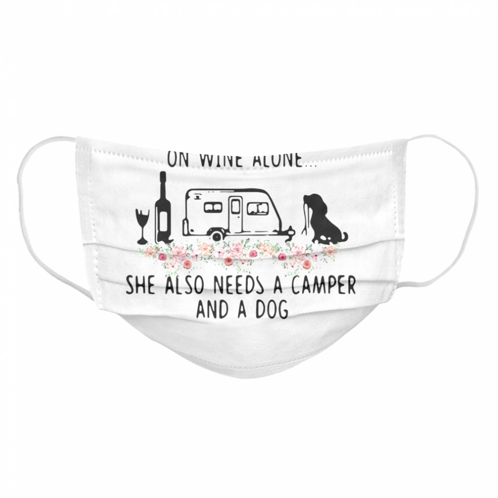 A Woman Cannot Survive On Wine Alone She Also Needs A Camper And A Dog Flowers Cloth Face Mask