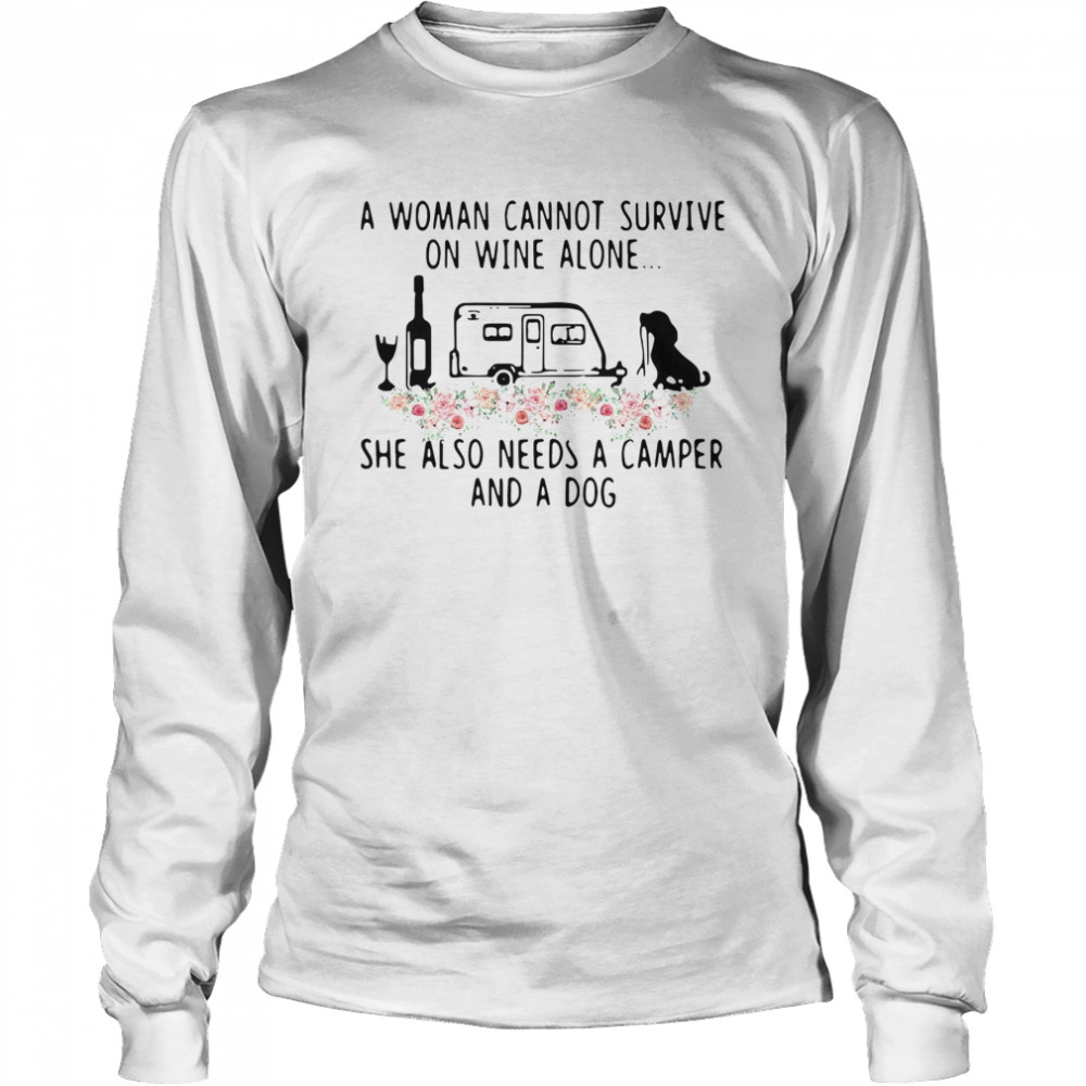 A Woman Cannot Survive On Wine Alone She Also Needs A Camper And A Dog Flowers Long Sleeved T-shirt