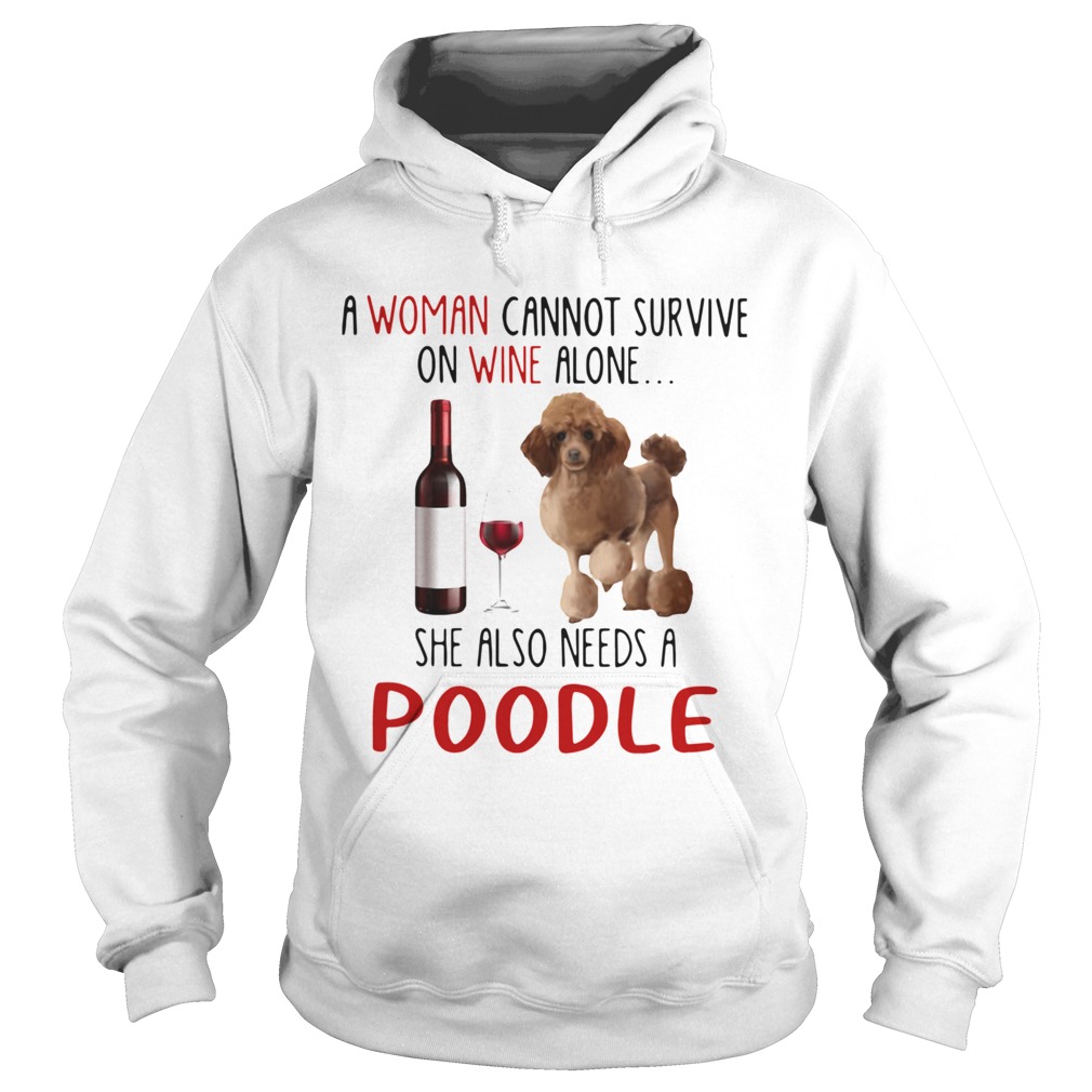 A Woman Cannot Survive On Wine Alone She Also Needs A Poodle Hoodie