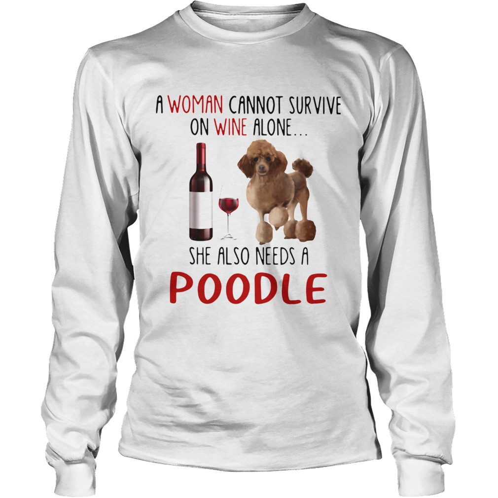 A Woman Cannot Survive On Wine Alone She Also Needs A Poodle Long Sleeve