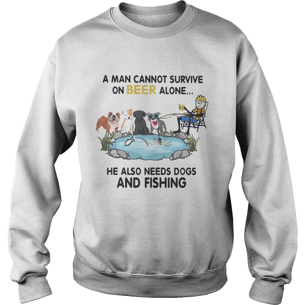 A man cannot survive on beer alone he also needs a dog and fishing Sweatshirt