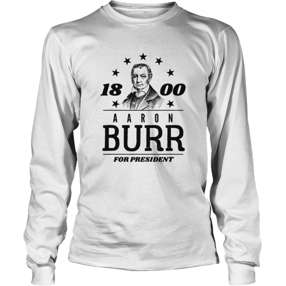Aaron Burr for President 1800 Campaign Long Sleeved T-shirt