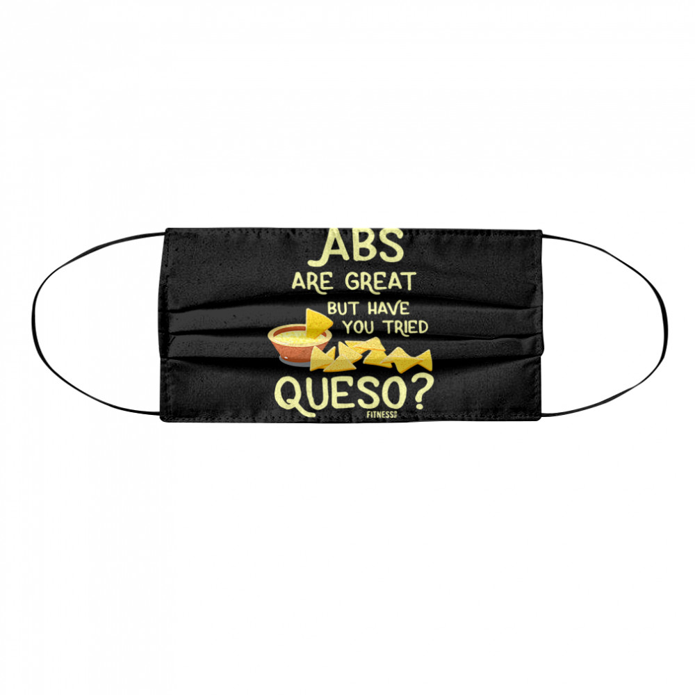 Abs Are Great But Have You Tried Queso Cloth Face Mask