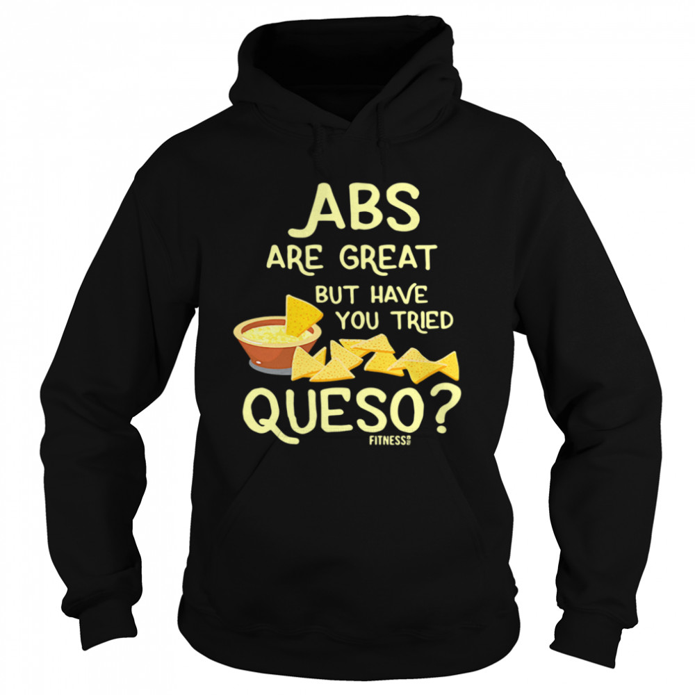 Abs Are Great But Have You Tried Queso Unisex Hoodie