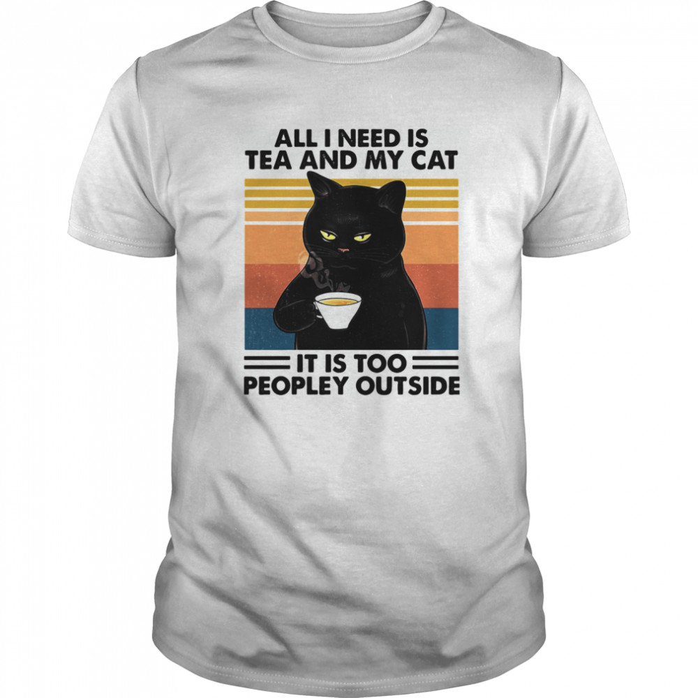 All I Need Is Tea And My Cat It Is Too Peopley Outside Vintage Retro shirt