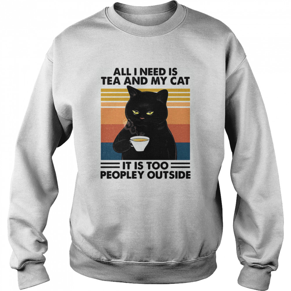 All I Need Is Tea And My Cat It Is Too Peopley Outside Vintage Retro Unisex Sweatshirt