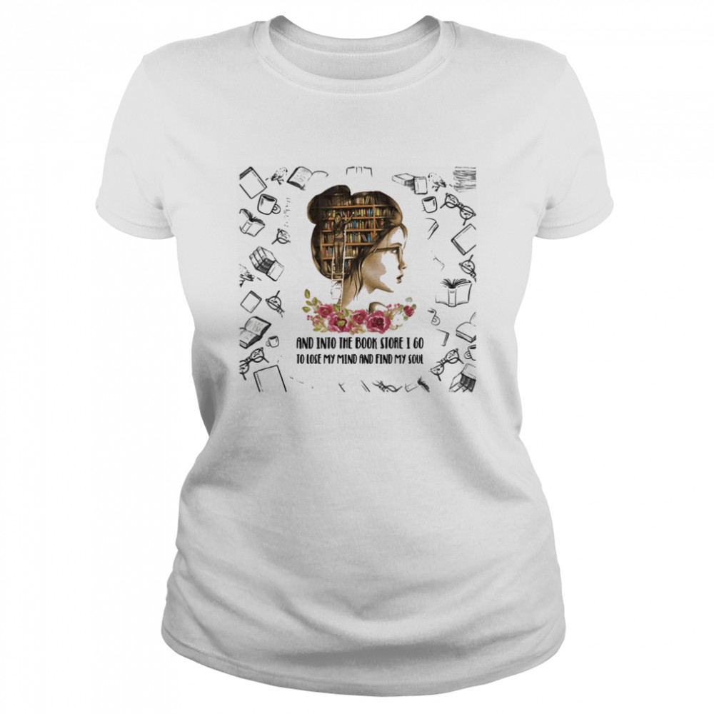 And Into The Book Store I Go To Close My Mind And Find My Soul Girl Classic Women's T-shirt