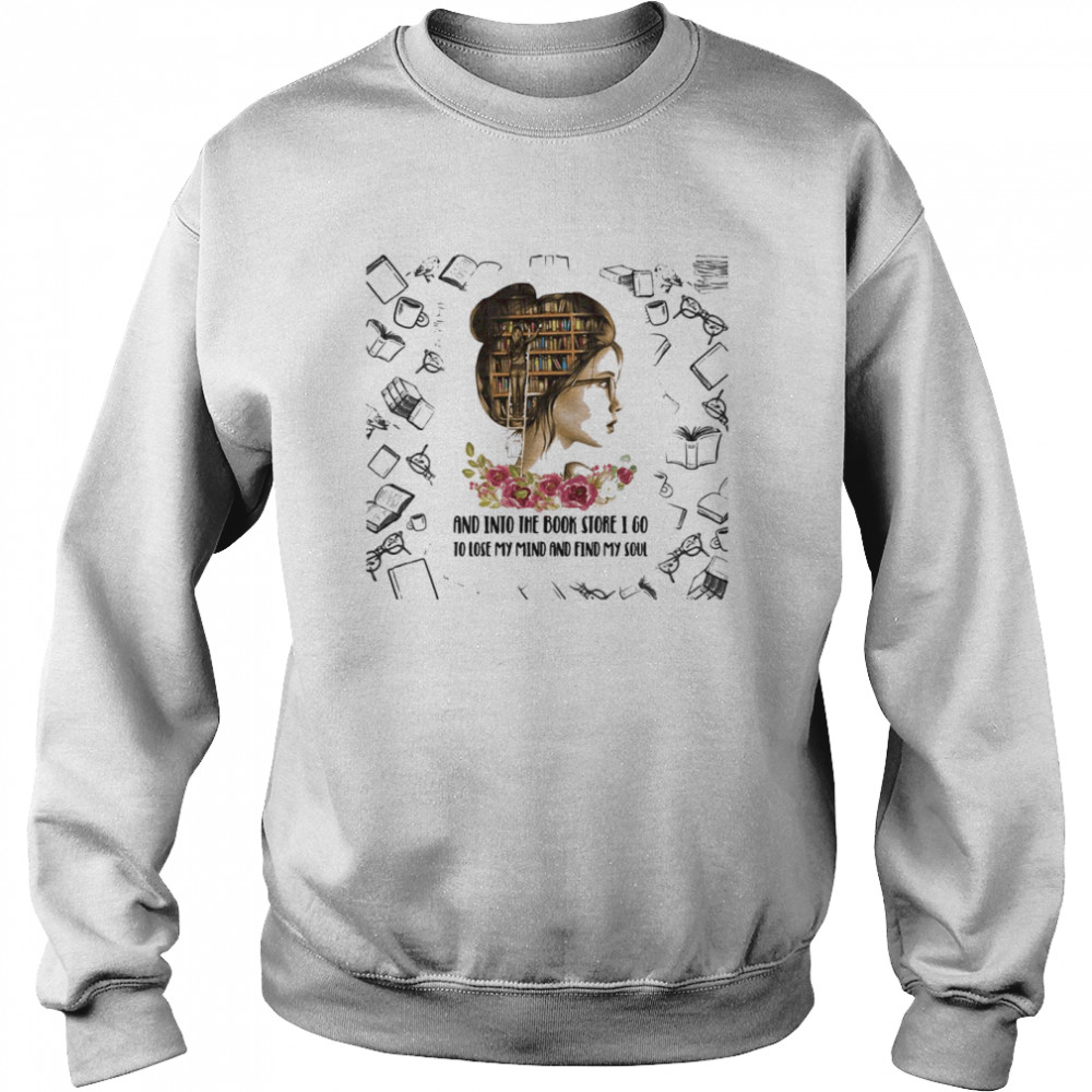 And Into The Book Store I Go To Close My Mind And Find My Soul Girl Unisex Sweatshirt