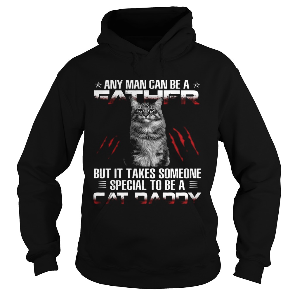 Any Man Can Be A Father But It Takes Someone Special To Be A Cat Daddy Hoodie