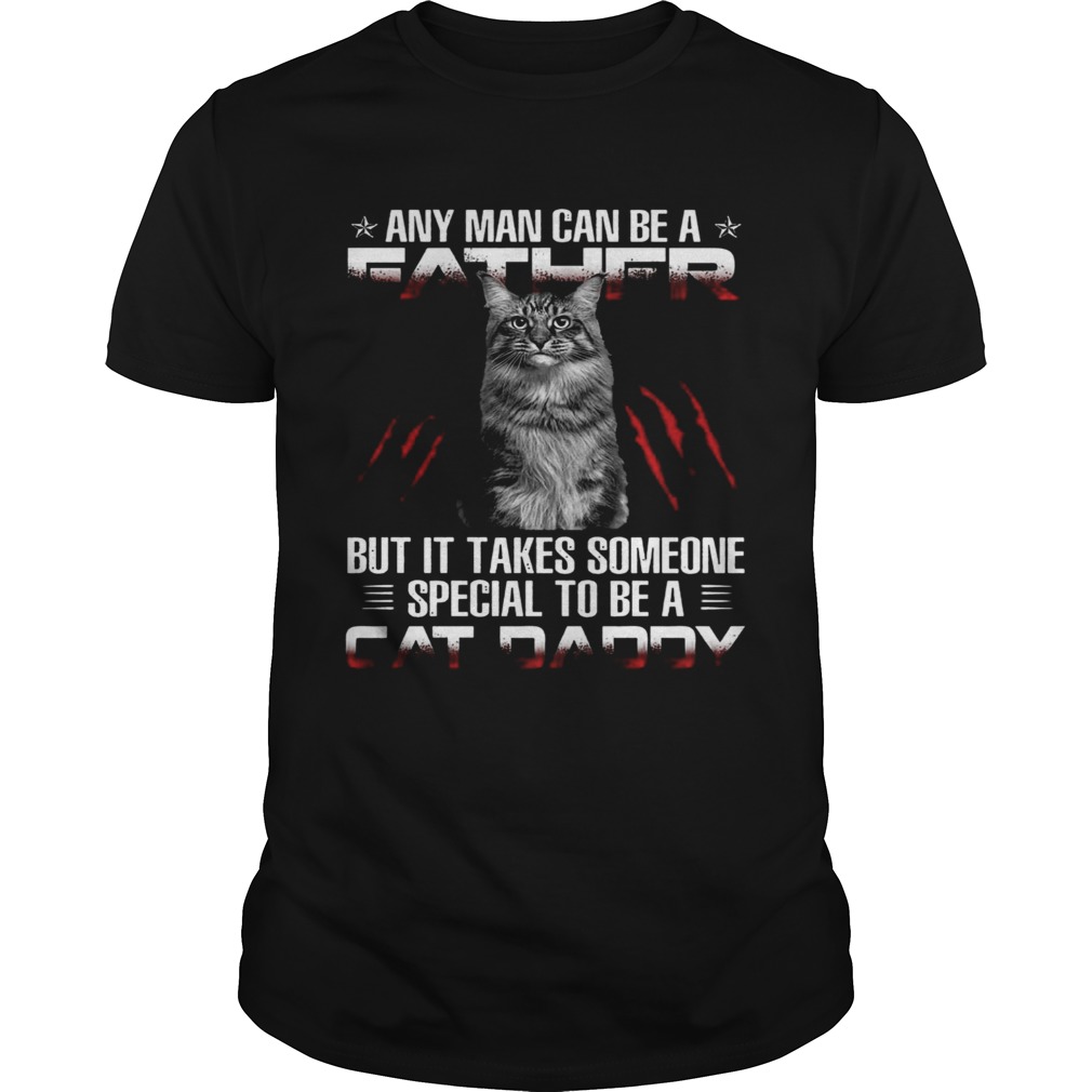 Any Man Can Be A Father But It Takes Someone Special To Be A Cat Daddy shirt
