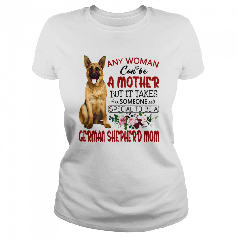 Any Woman Can Be A Mother But It Takes Someone Special To Be A German Shepherd Mom Classic Women's T-shirt