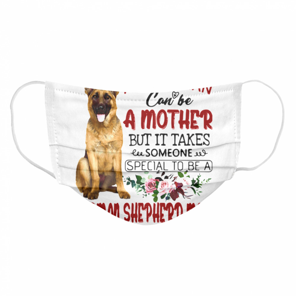 Any Woman Can Be A Mother But It Takes Someone Special To Be A German Shepherd Mom Cloth Face Mask
