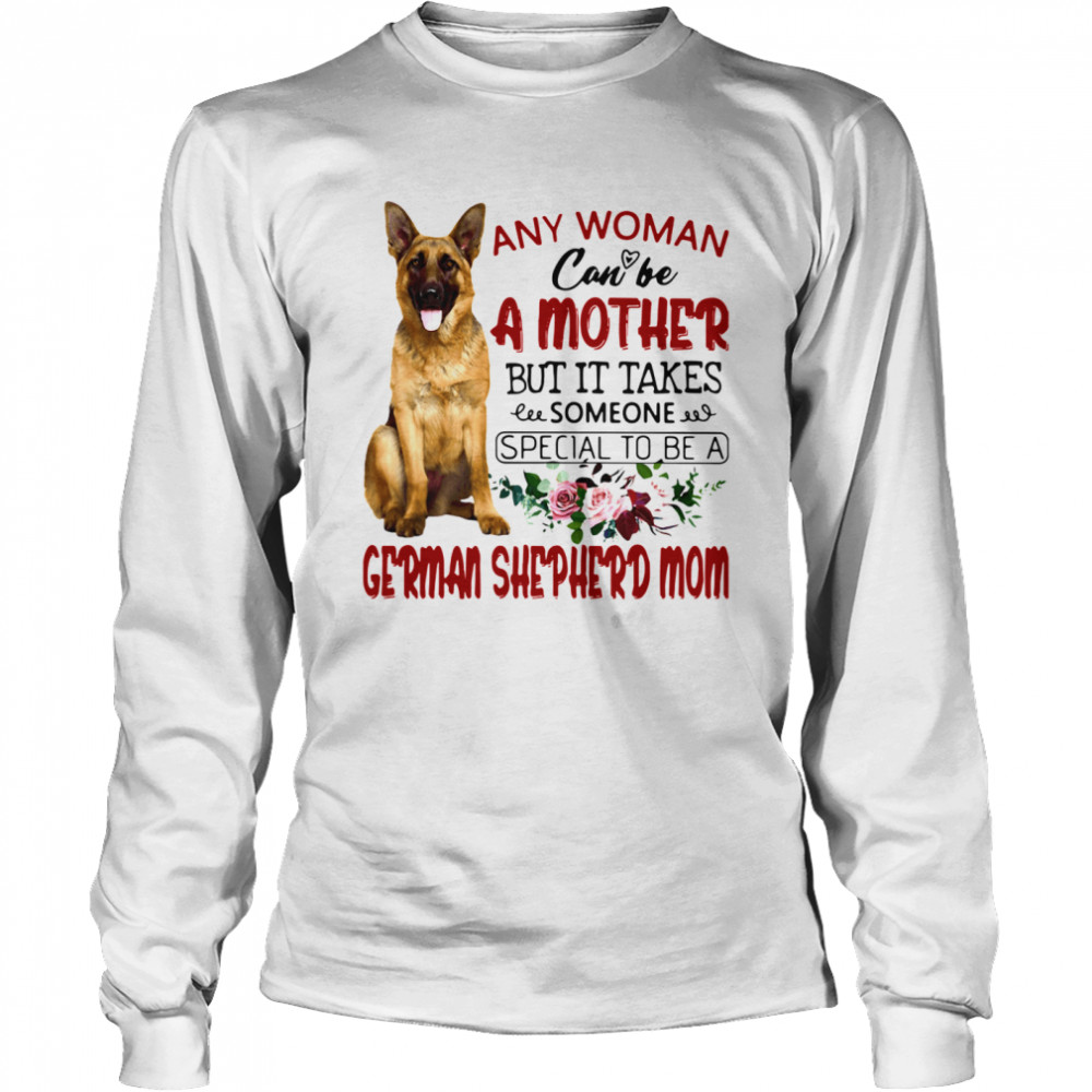 Any Woman Can Be A Mother But It Takes Someone Special To Be A German Shepherd Mom Long Sleeved T-shirt