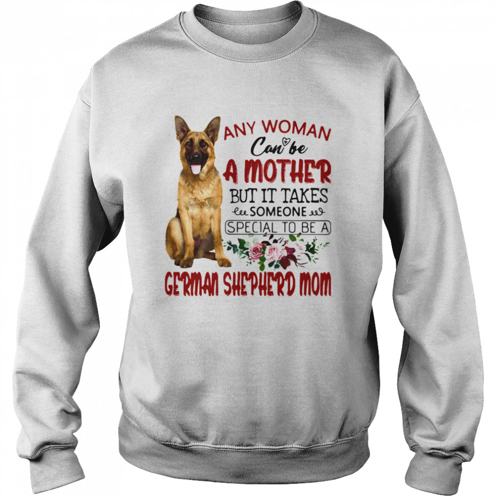 Any Woman Can Be A Mother But It Takes Someone Special To Be A German Shepherd Mom Unisex Sweatshirt
