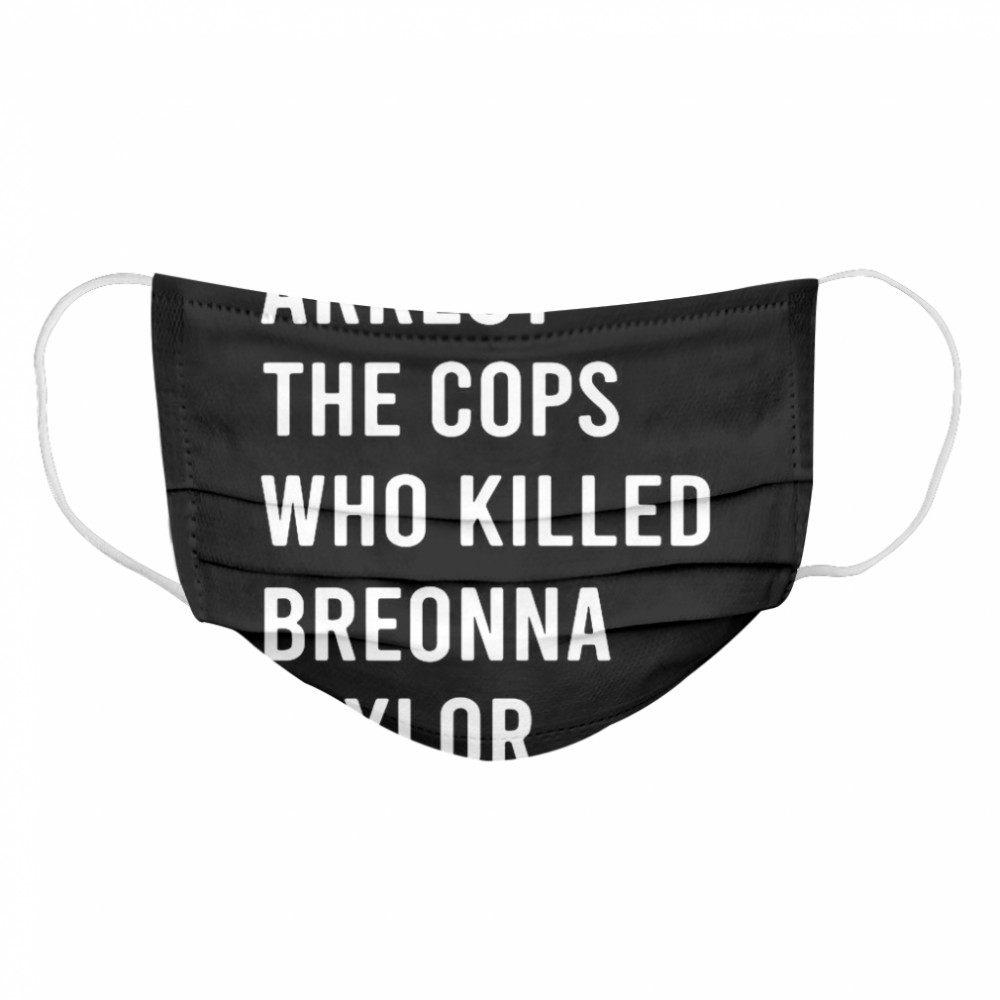 Arrest The Cops Who Killed Breonna Taylor Cloth Face Mask