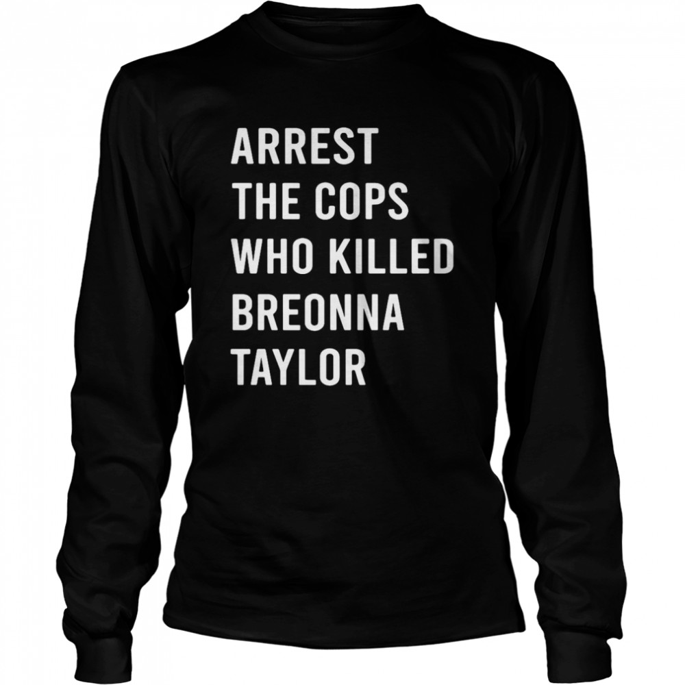 Arrest The Cops Who Killed Breonna Taylor Long Sleeved T-shirt