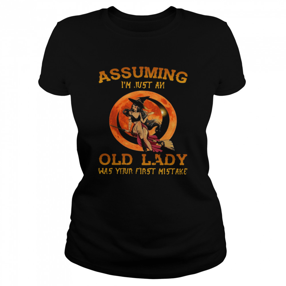 Assuming I’m Just An Old Lady Was Your First Mistake Classic Women's T-shirt