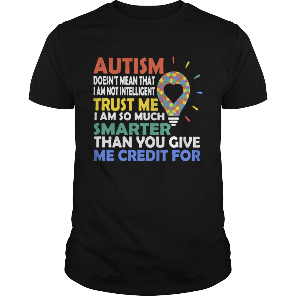 Autism Doesnt Mean That I Am Not Intelligent Trust Me I Am So Much Smarter Than You Give Me Credit