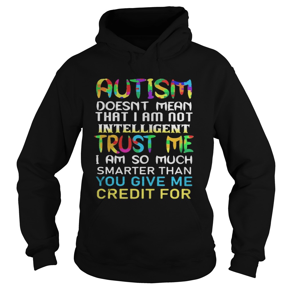 Autism doesnt mean that i am not intelligent trust me i am so much smarter than you give me credit Hoodie