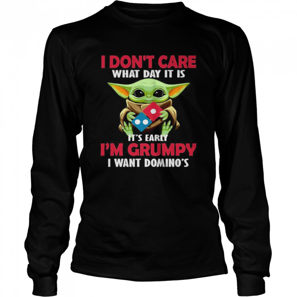 Baby Yoda Hug Domino’s Pizza I Don’t Care What Day It Is It’s Early I’m Grumpy I Want Domino’s Long Sleeved T-shirt