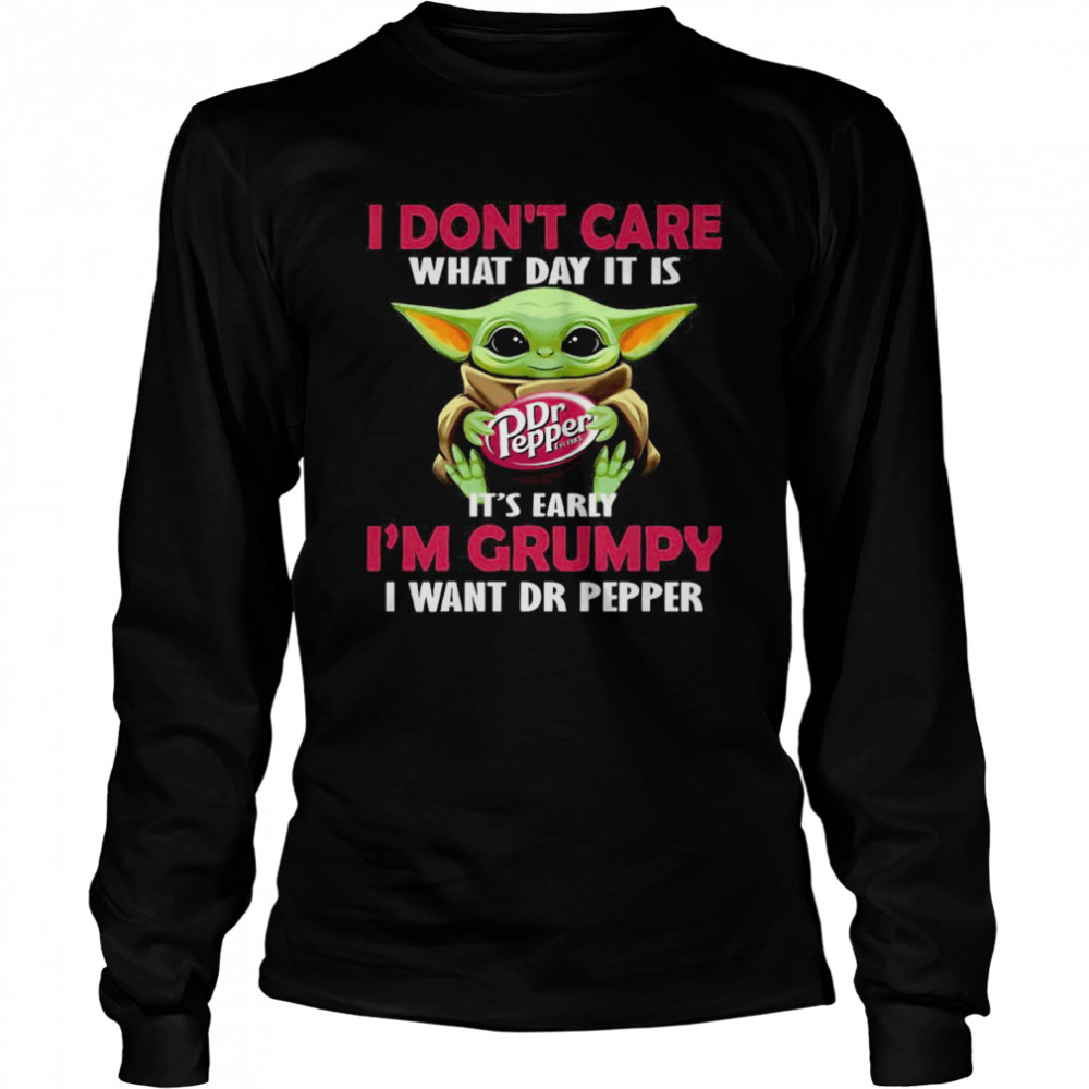 Baby Yoda Hug Dr Pepper I Don’t Care What Day It Is It’s Early I’m Grumpy I Want Dr Pepper Long Sleeved T-shirt