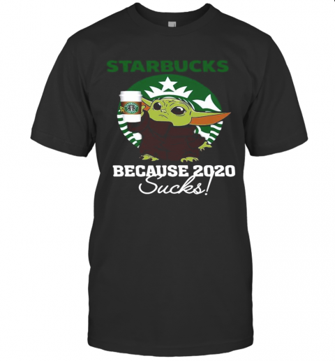 Baby Yoda Starbucks Because 2020 Sucks T-Shirt