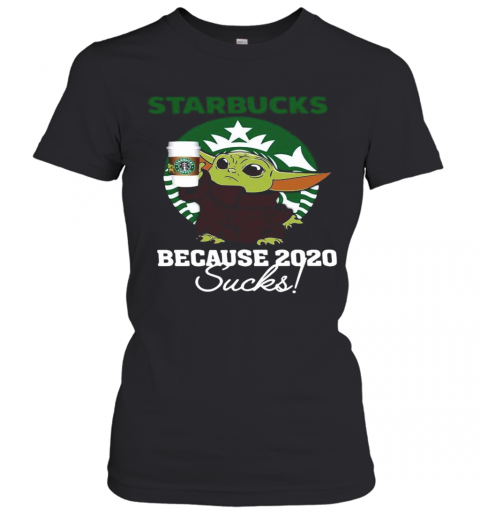 Baby Yoda Starbucks Because 2020 Sucks T-Shirt Classic Women's T-shirt