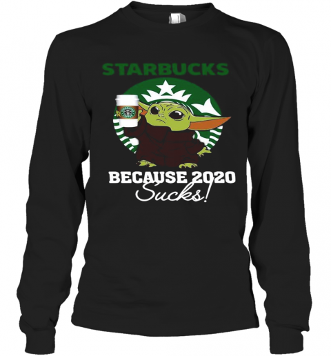 Baby Yoda Starbucks Because 2020 Sucks T-Shirt Long Sleeved T-shirt 
